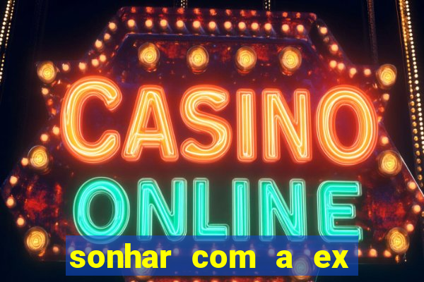 sonhar com a ex do meu marido jogo do bicho